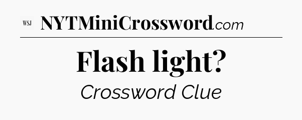 Flash light - WSJ Crossword