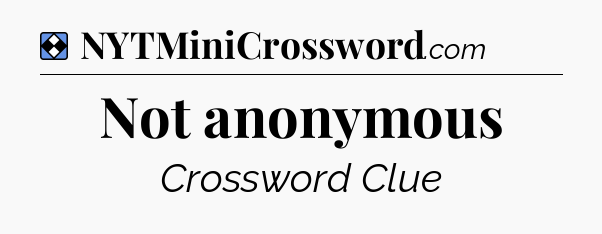 Solution: Not anonymous - NYT Mini Crossword