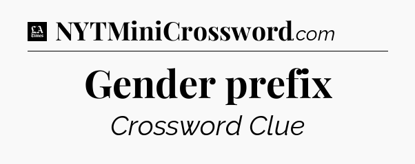 Gender prefix - LA Times Crossword