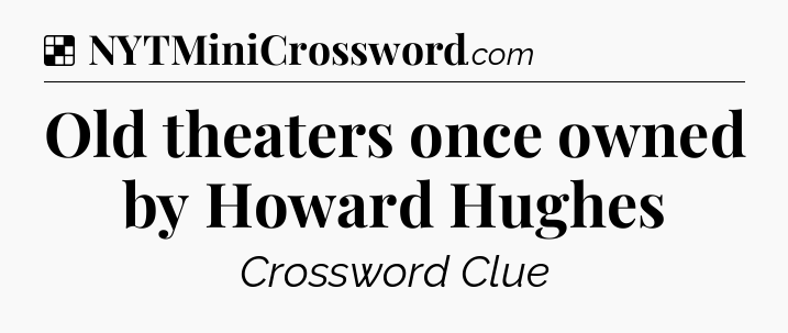 Solution: Old theaters once owned by Howard Hughes - NYT Crossword