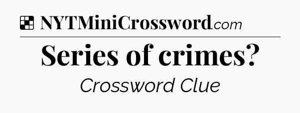 Solution: Series of crimes - NYT Crossword