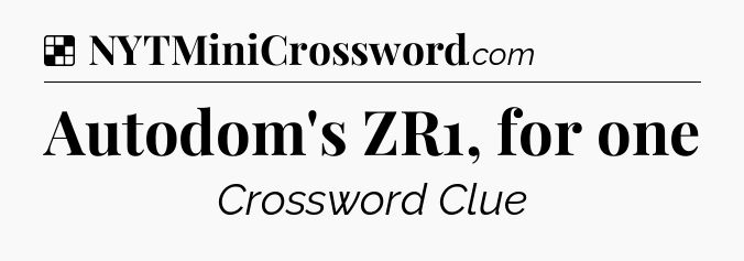 Solution: Autodom's ZR1, for one - NYT Crossword