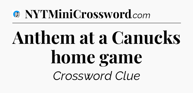 Anthem at a Canucks home game Crossword Clue
