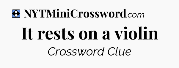 Solution: It rests on a violin - NYT Mini Crossword