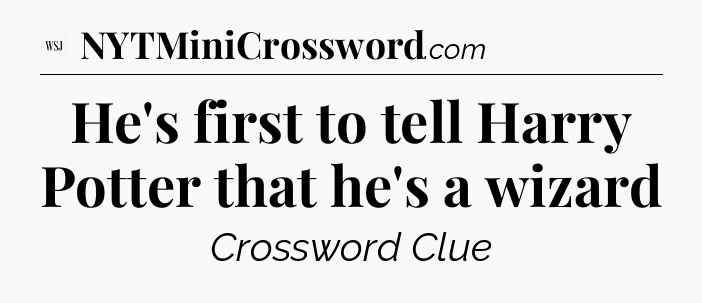 He's first to tell Harry Potter that he's a wizard - WSJ Crossword