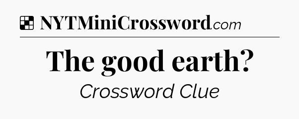 Solution: The good earth - NYT Crossword