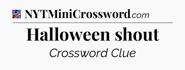 Halloween shout Crossword Clue
