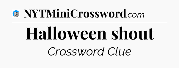 Halloween shout Crossword Clue