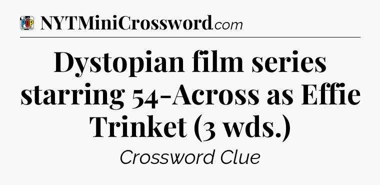 Dystopian film series starring 54-Across as Effie Trinket (3 wds.) Crossword Clue