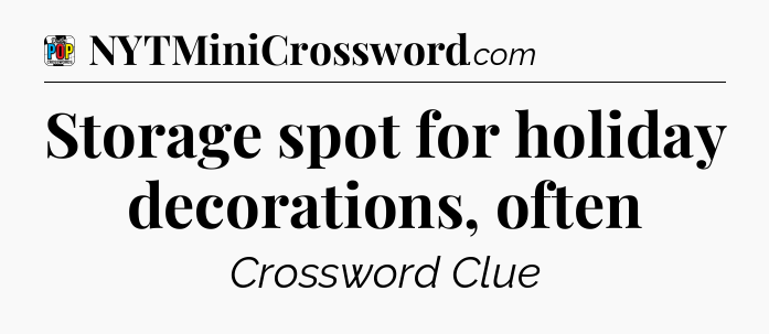 Storage spot for holiday decorations, often Crossword Clue