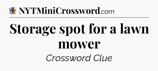 Storage spot for a lawn mower Crossword Clue