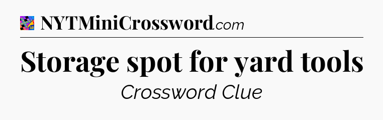 Storage spot for yard tools Crossword Clue