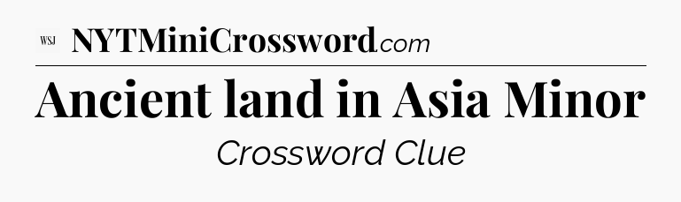 Ancient land in Asia Minor - WSJ Crossword