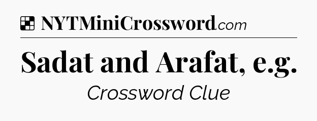Solution: Sadat and Arafat, e.g - NYT Crossword