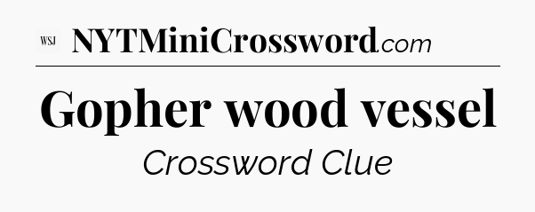 Gopher wood vessel - WSJ Crossword