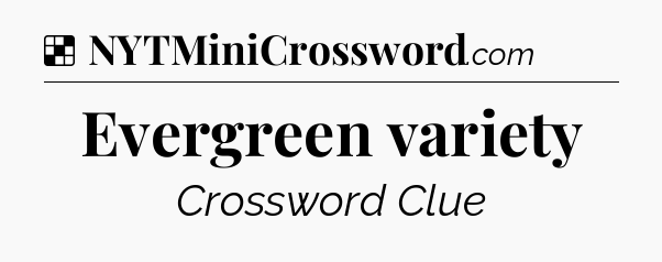 Solution: Evergreen variety - NYT Crossword