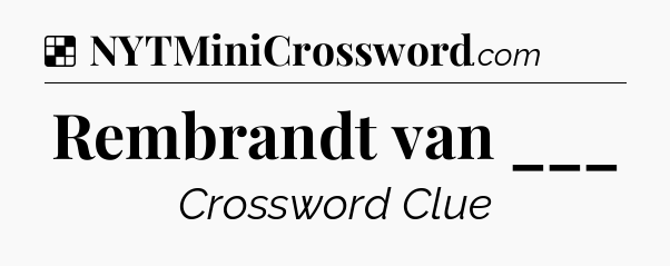 Solution: Rembrandt van ___ - NYT Crossword