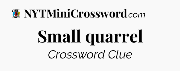 Small quarrel Crossword Clue