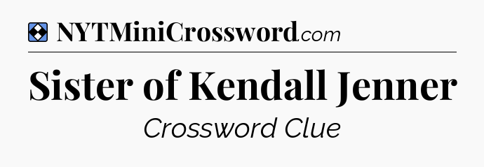 Solution: Sister of Kendall Jenner - NYT Mini Crossword