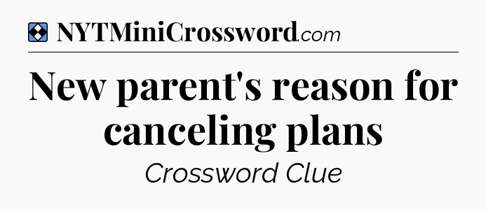 Solution: New parent's reason for canceling plans - NYT Mini Crossword