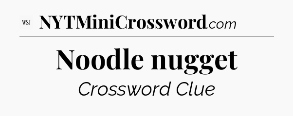 Noodle nugget - WSJ Crossword