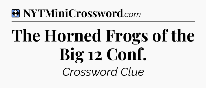 Solution: The Horned Frogs of the Big 12 Conf - NYT Mini Crossword