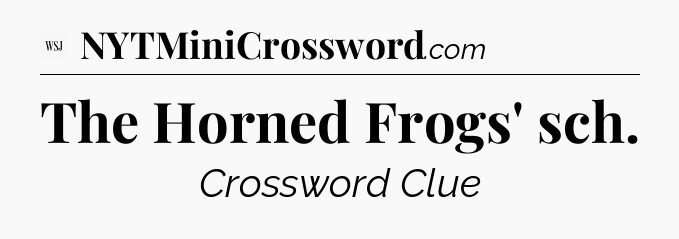The Horned Frogs' sch - WSJ Crossword