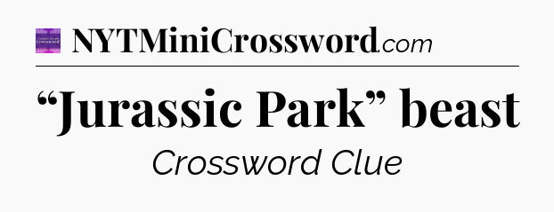 “Jurassic Park” beast - Thomas Joseph Crossword