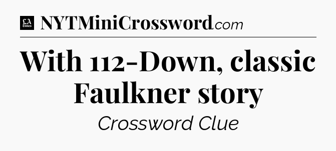 With 112-Down, classic Faulkner story - LA Times Crossword