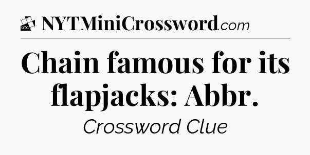 Chain famous for its flapjacks: Abbr - Daily Themed Classic Crossword