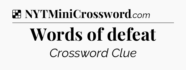 Solution: Words of defeat - NYT Crossword