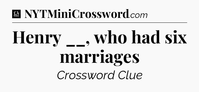 Henry __, who had six marriages - LA Times Crossword