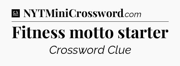 Fitness motto starter - LA Times Crossword