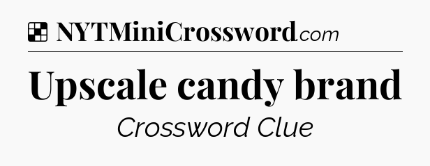 Solution: Upscale candy brand - NYT Crossword