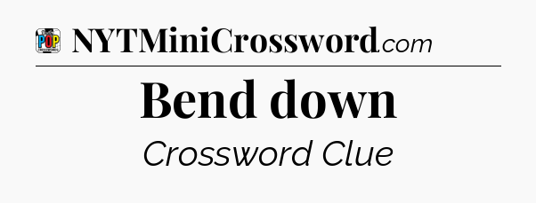 Bend down Crossword Clue