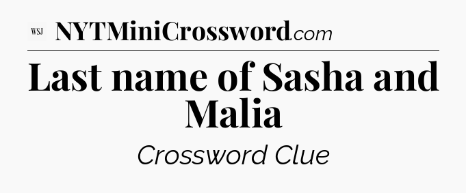 Last name of Sasha and Malia - WSJ Crossword