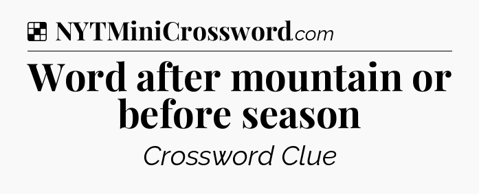 Solution: Word after mountain or before season - NYT Crossword