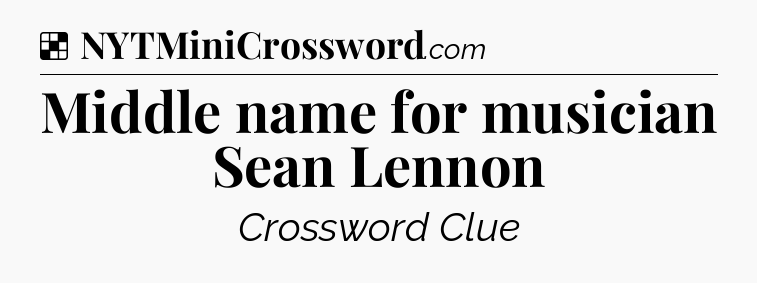 Solution: Middle name for musician Sean Lennon - NYT Crossword