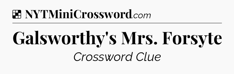 Solution: Galsworthy's Mrs. Forsyte - NYT Crossword