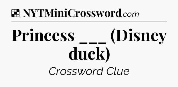 Solution: Princess ___ (Disney duck) - NYT Crossword