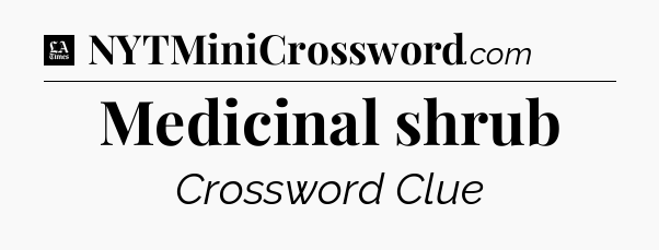 Medicinal shrub - LA Times Crossword