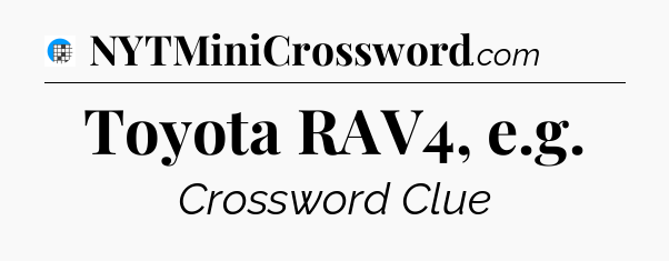 Toyota RAV4, e.g Crossword Clue