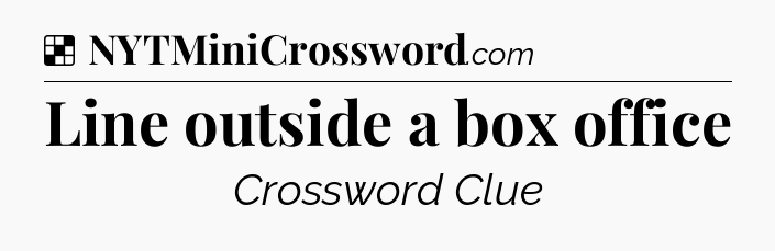 Solution: Line outside a box office - NYT Crossword