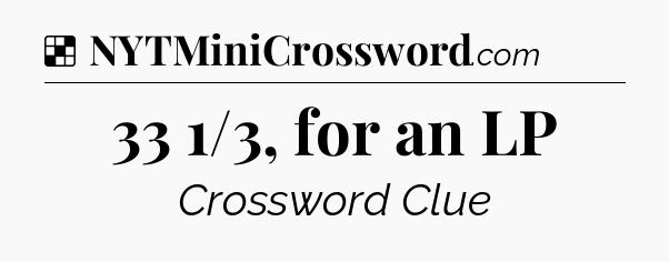 Solution: 33 1/3, for an LP - NYT Crossword