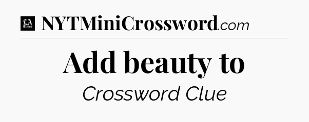 Add beauty to - LA Times Crossword