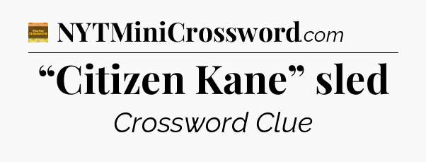 “Citizen Kane” sled - Eugene Sheffer Crossword