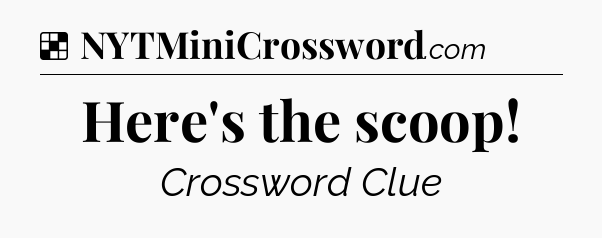 Solution: Here's the scoop - NYT Crossword