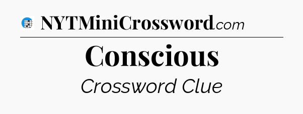 Conscious Crossword Clue