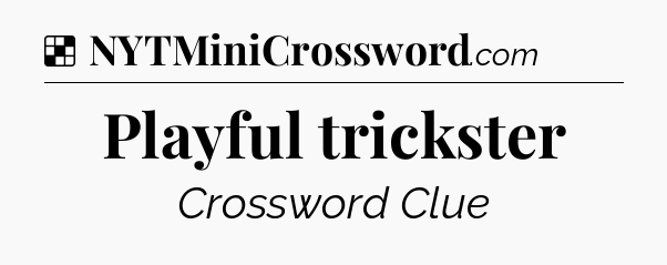 Solution: Playful trickster - NYT Crossword