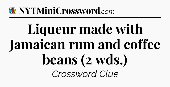 Liqueur made with Jamaican rum and coffee beans (2 wds.) Crossword Clue